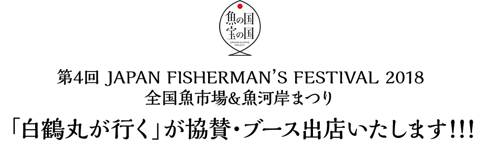 魚の国 宝の国 第4回 JAPAN FISHERMAN’S FESTIVAL 2018 全国魚市場&魚河岸まつり 「白鶴丸が行く」が協賛・ブース出店いたします！！！