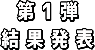 第1弾 結果発表