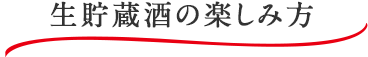 生貯蔵酒の楽しみ方