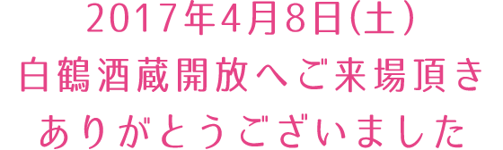 2017年4月8日(土)白鶴酒蔵開放へのたくさんのご来場ありがとうございました！