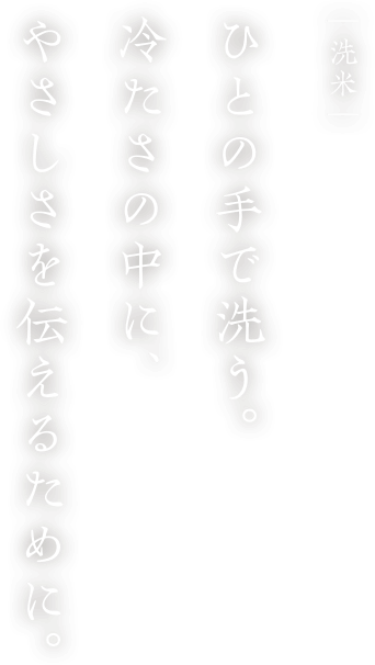 洗米 ひとの手で洗う。冷たさの中に、やさしさを伝えるために。