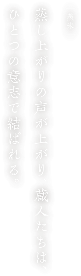 蒸米 蒸し上がりの声が上がり、蔵人たちは、ひとつの意思で結ばれる。