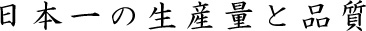 日本一の生産量と品質