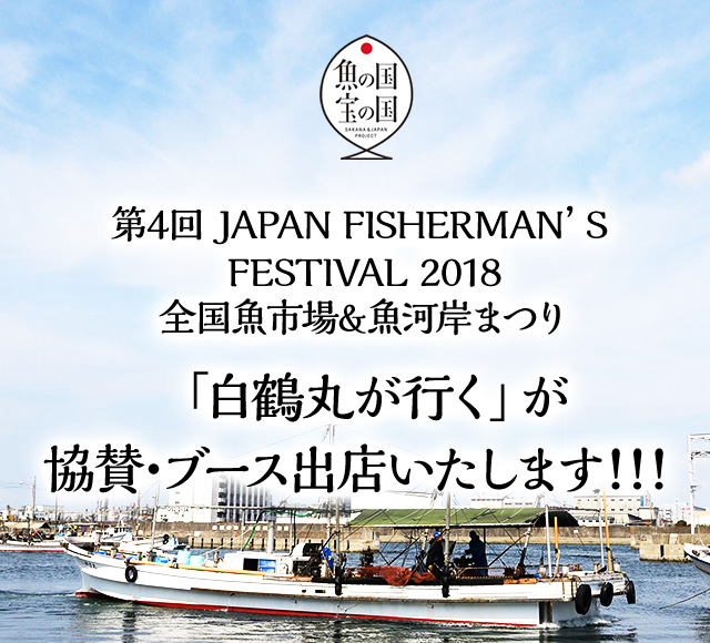 魚の国 宝の国 第4回 JAPAN FISHERMAN’S FESTIVAL 2018 全国魚市場&魚河岸まつり 「白鶴丸が行く」が協賛・ブース出店いたします！！！